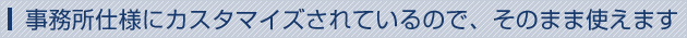 事務所仕様にカスタマイズされているので、そのまま使えます